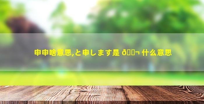申申啥意思,と申します是 🐬 什么意思